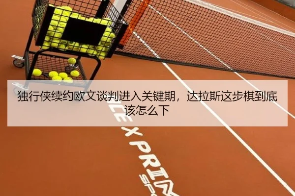 独行侠续约欧文谈判进入关键期，达拉斯这步棋到底该怎么下